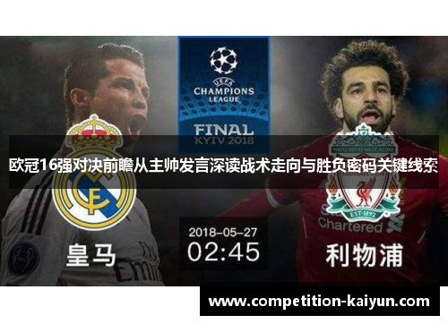 欧冠16强对决前瞻从主帅发言深读战术走向与胜负密码关键线索
