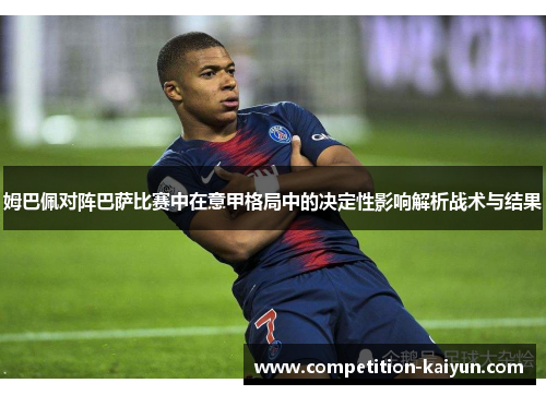 姆巴佩对阵巴萨比赛中在意甲格局中的决定性影响解析战术与结果 姆巴佩对阵巴萨比赛中在意甲格局中的决定性影响解析战术与结果