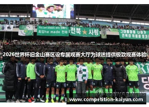 2026世界杯旧金山赛区设专属观赛大厅为球迷提供极致观赛体验