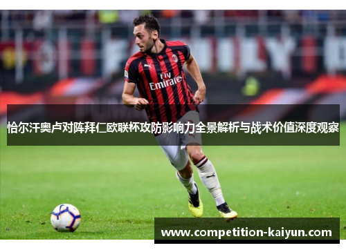 恰尔汗奥卢对阵拜仁欧联杯攻防影响力全景解析与战术价值深度观察